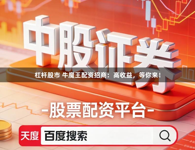 杠杆股市 牛魔王配资招商：高收益，等你来！