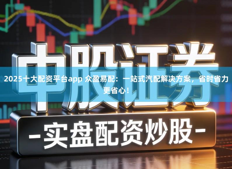 2025十大配资平台app 众盈易配：一站式汽配解决方案，省时省力更省心！