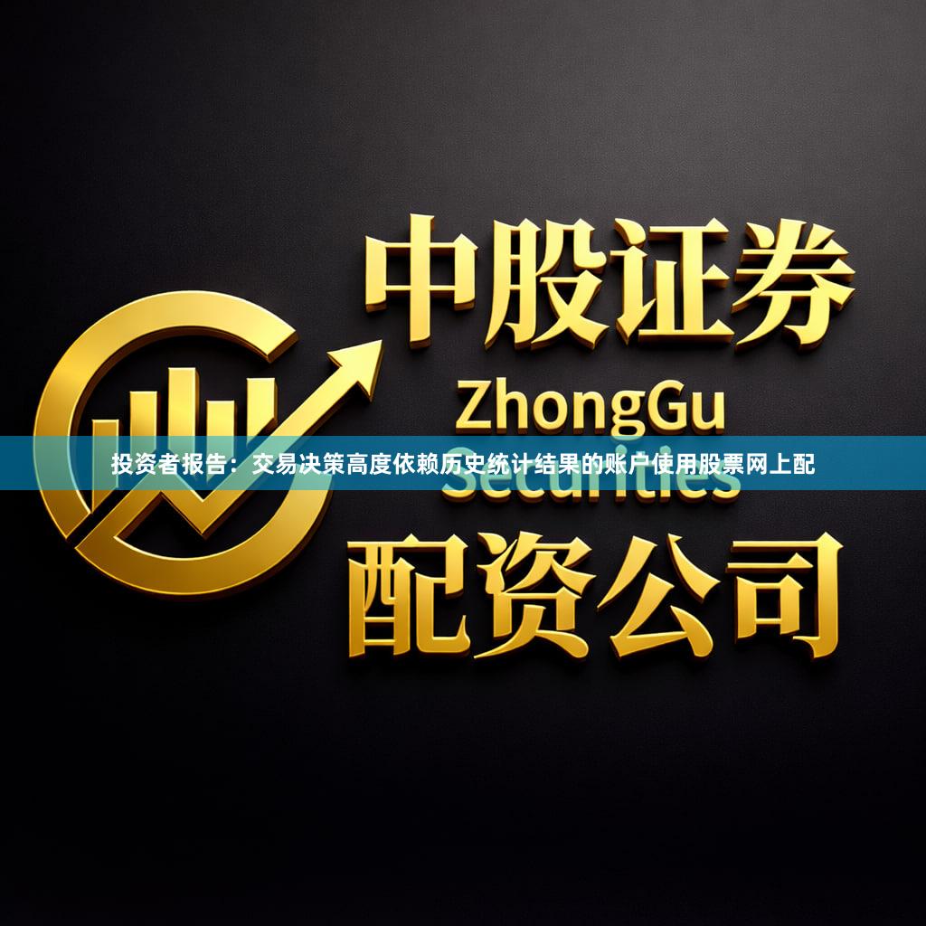 投资者报告:交易决策高度依赖历史统计结果的账户使用股票网上配