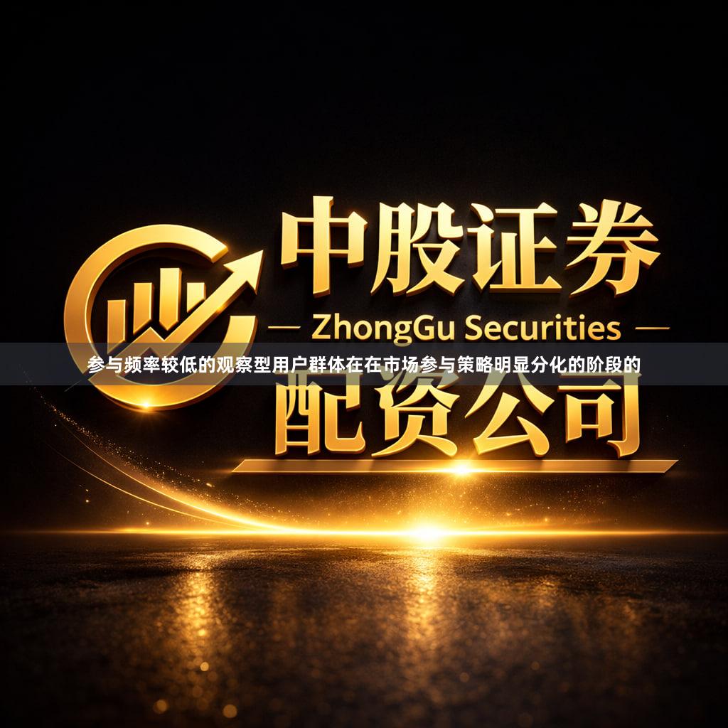 参与频率较低的观察型用户群体在在市场参与策略明显分化的阶段的