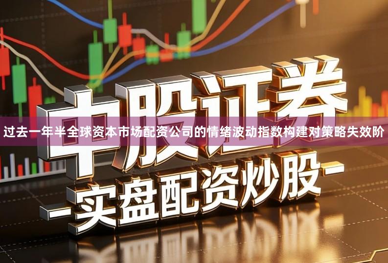 过去一年半全球资本市场配资公司的情绪波动指数构建对策略失效阶