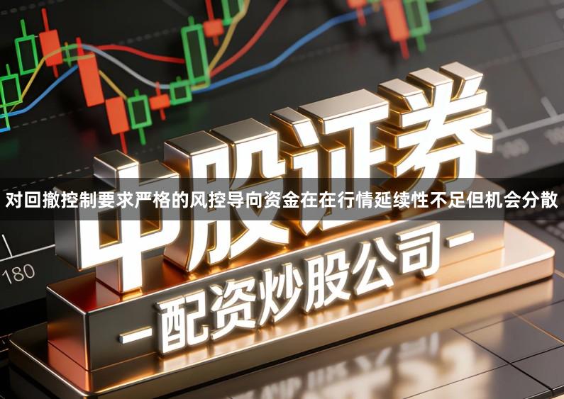 对回撤控制要求严格的风控导向资金在在行情延续性不足但机会分散