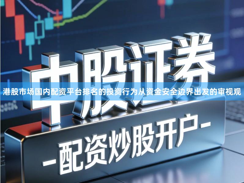 港股市场国内配资平台排名的投资行为从资金安全边界出发的审视观