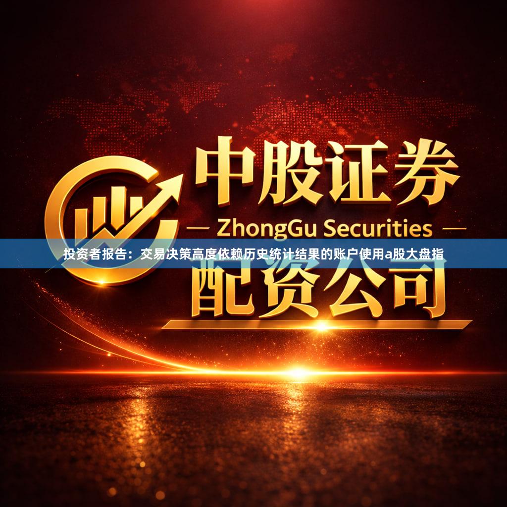 投资者报告：交易决策高度依赖历史统计结果的账户使用a股大盘指
